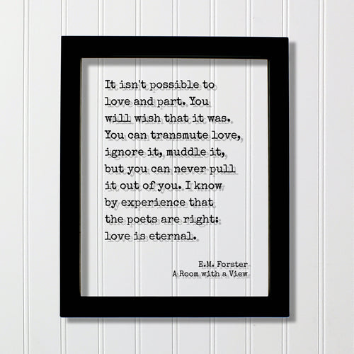 E.M. Forster - A Room with a View - It isn't possible to love and part. I know by experience that the poets are right: love is eternal