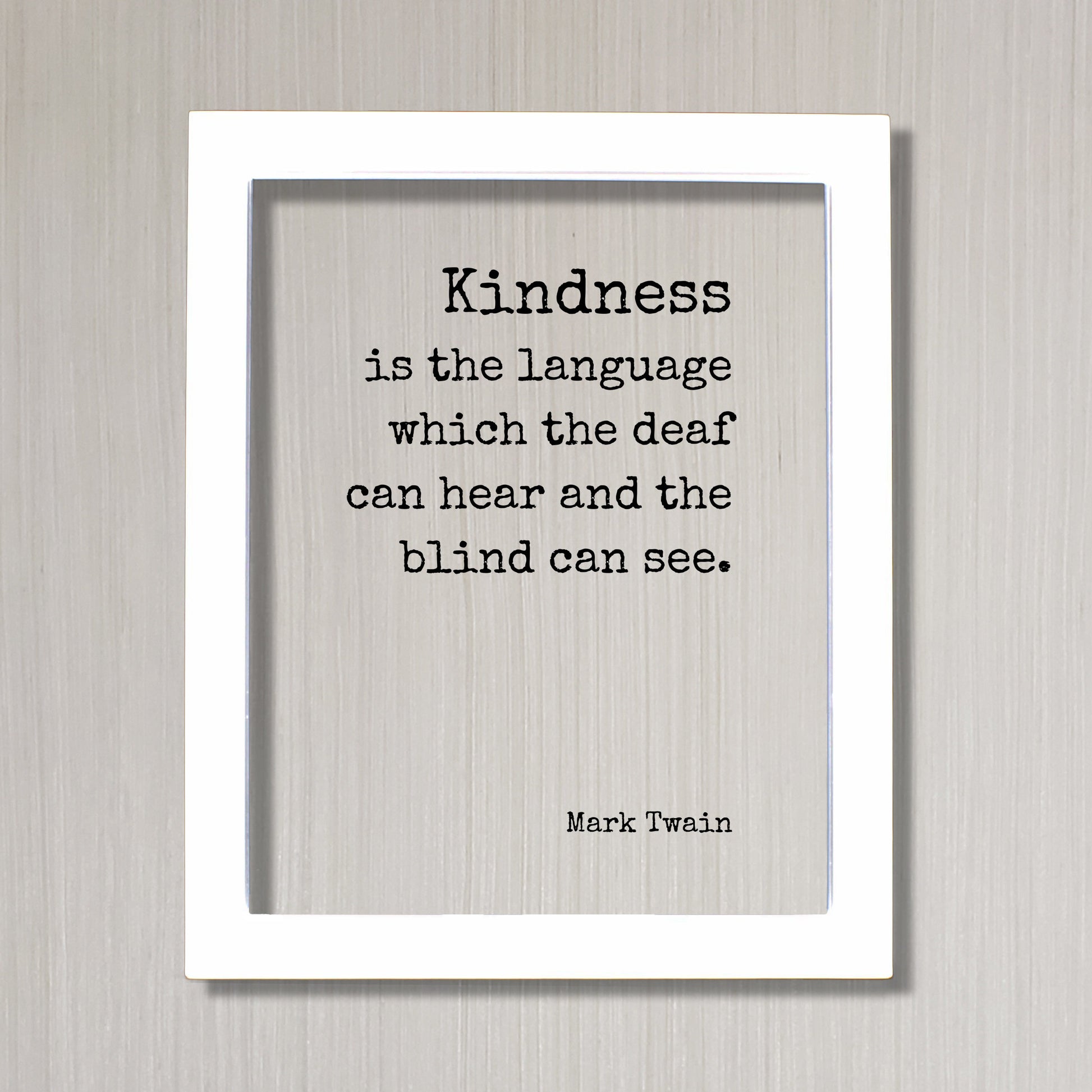Mark Twain - Kindness is the language which the deaf can hear and the blind can see - Floating Quote - Be Kind Charity Sympathy Philanthropy