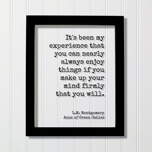 L.M. Montgomery - Anne of Green Gables - you can nearly always enjoy things if you make up your mind firmly that you will - Lucy Maud
