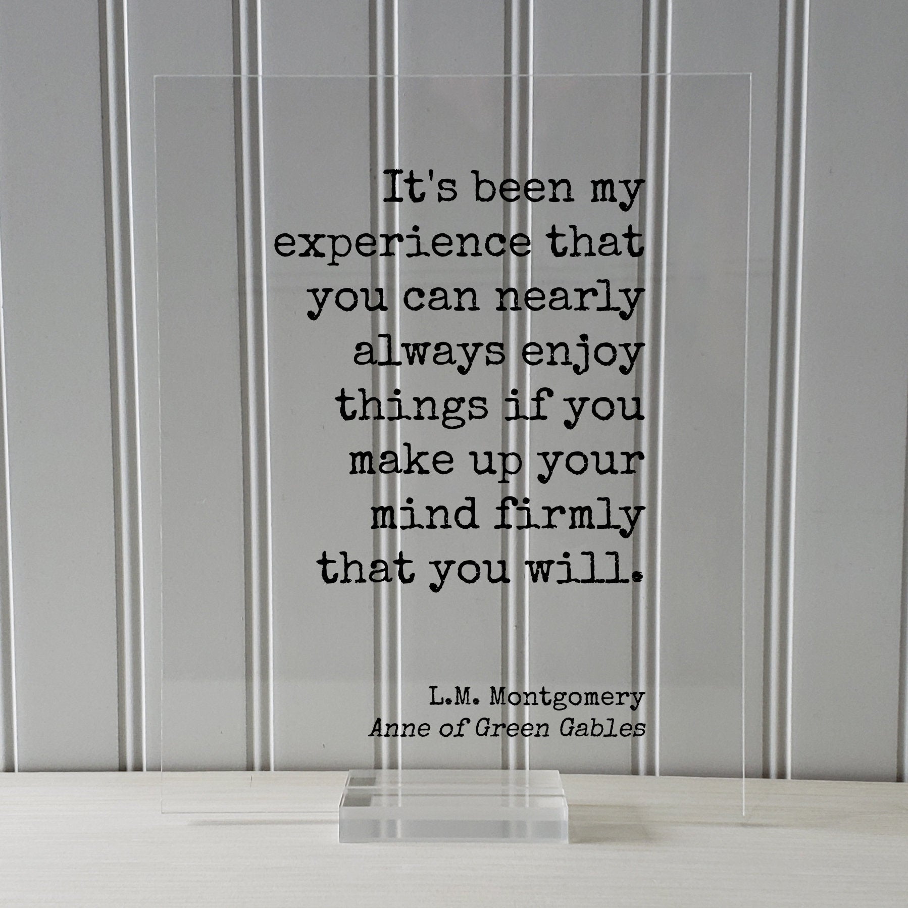 L.M. Montgomery - Anne of Green Gables - you can nearly always enjoy things if you make up your mind firmly that you will - Lucy Maud