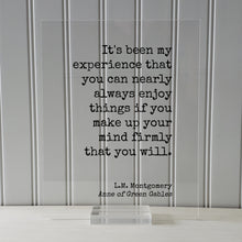 L.M. Montgomery - Anne of Green Gables - you can nearly always enjoy things if you make up your mind firmly that you will - Lucy Maud