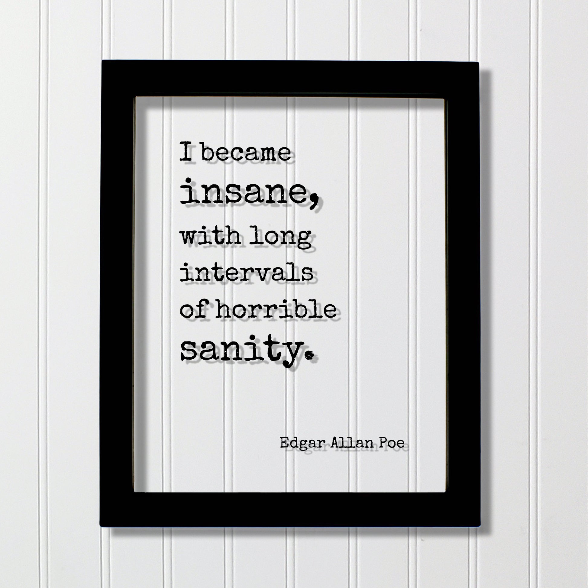 Edgar Allan Poe - Floating Quote - I became insane, with long intervals of horrible sanity. - Gift for Poet Poetry Framed Transparent Art