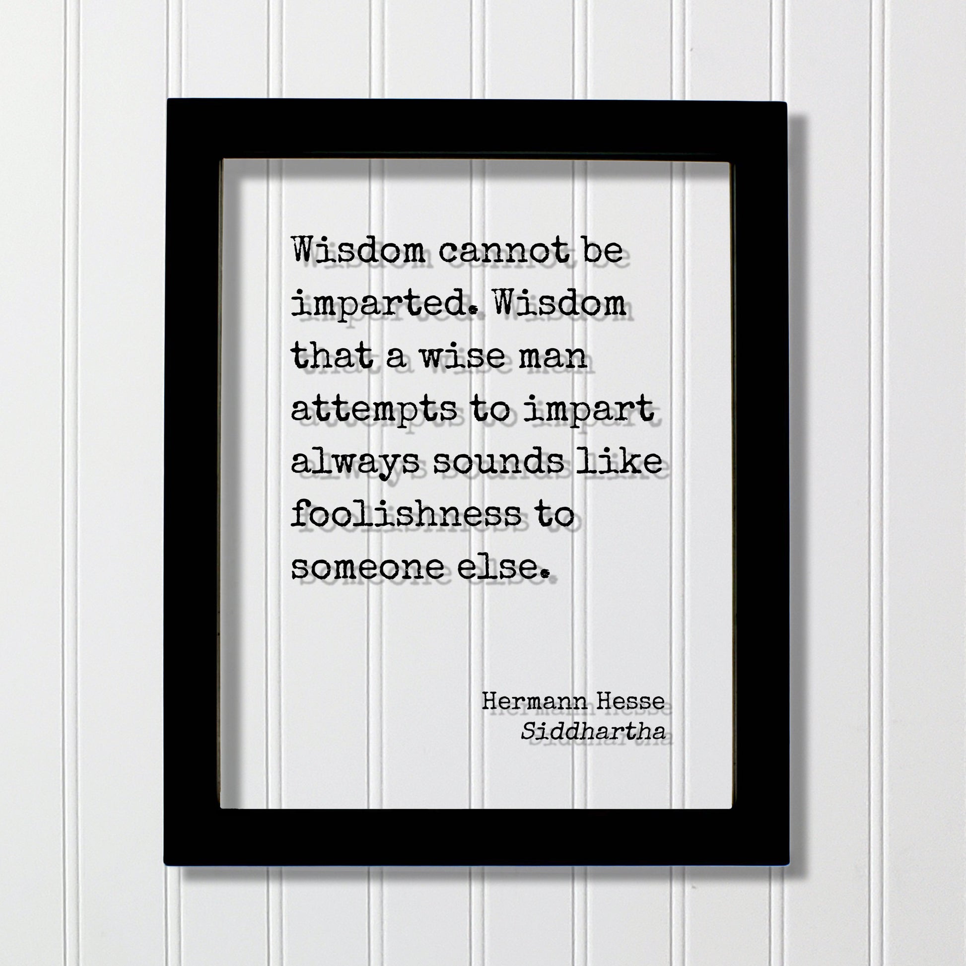 Siddhartha - Hermann Hesse - Wisdom cannot be imparted - that a wise man attempts to impart always sounds like foolishness to someone else.