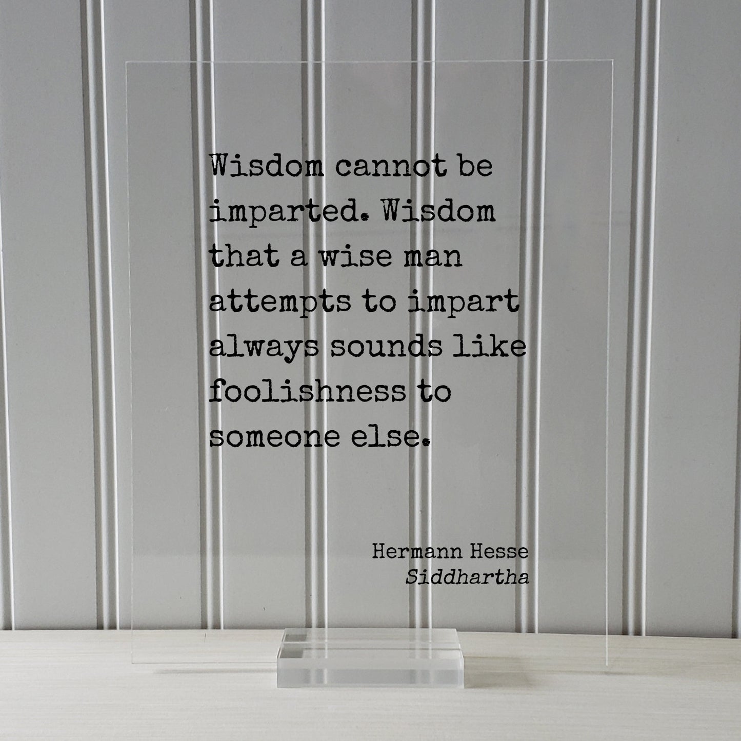 Siddhartha - Hermann Hesse - Wisdom cannot be imparted - that a wise man attempts to impart always sounds like foolishness to someone else.