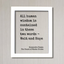 Alexandre Dumas - The Count of Monte Cristo - All human wisdom is contained in these two words - Wait and Hope - Book Quote