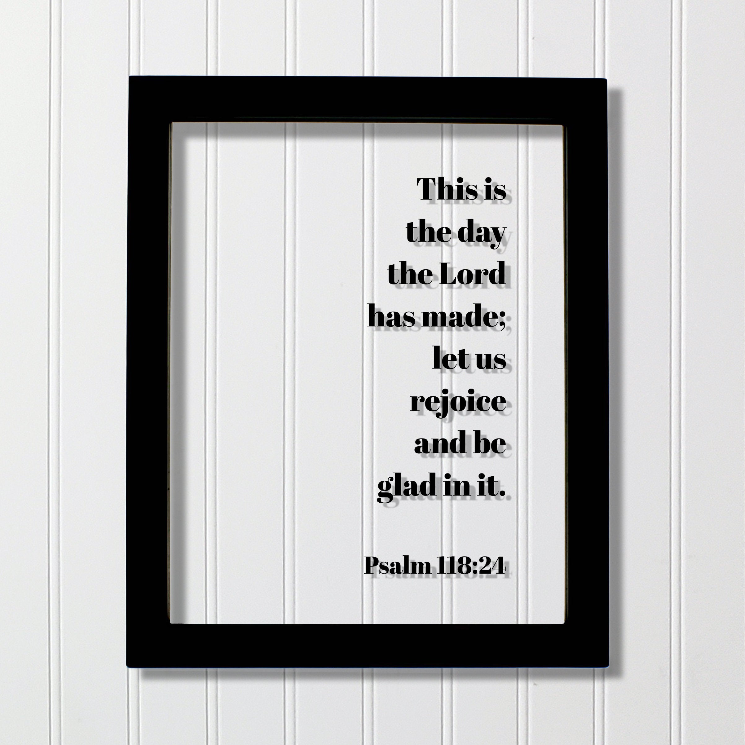 Psalm 118:24 - This is the day the Lord has made; let us rejoice and b ...