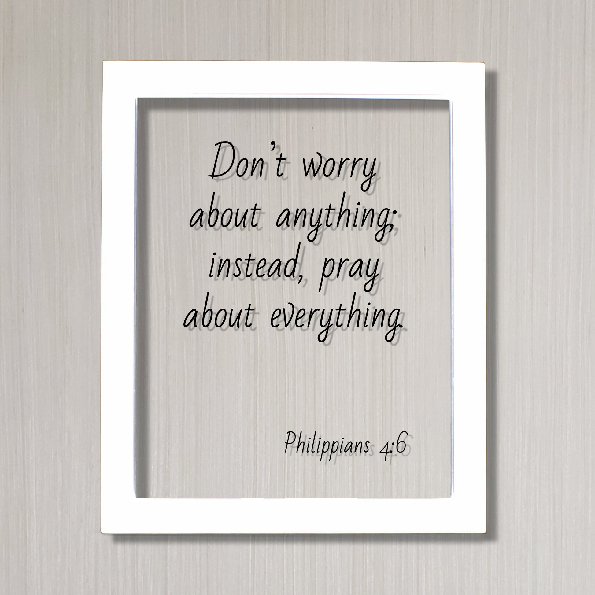 Philippians 4:6 - Don’t worry about anything; instead, pray about everything - Floating Quote Scripture Frame - Bible Verse - Prayer