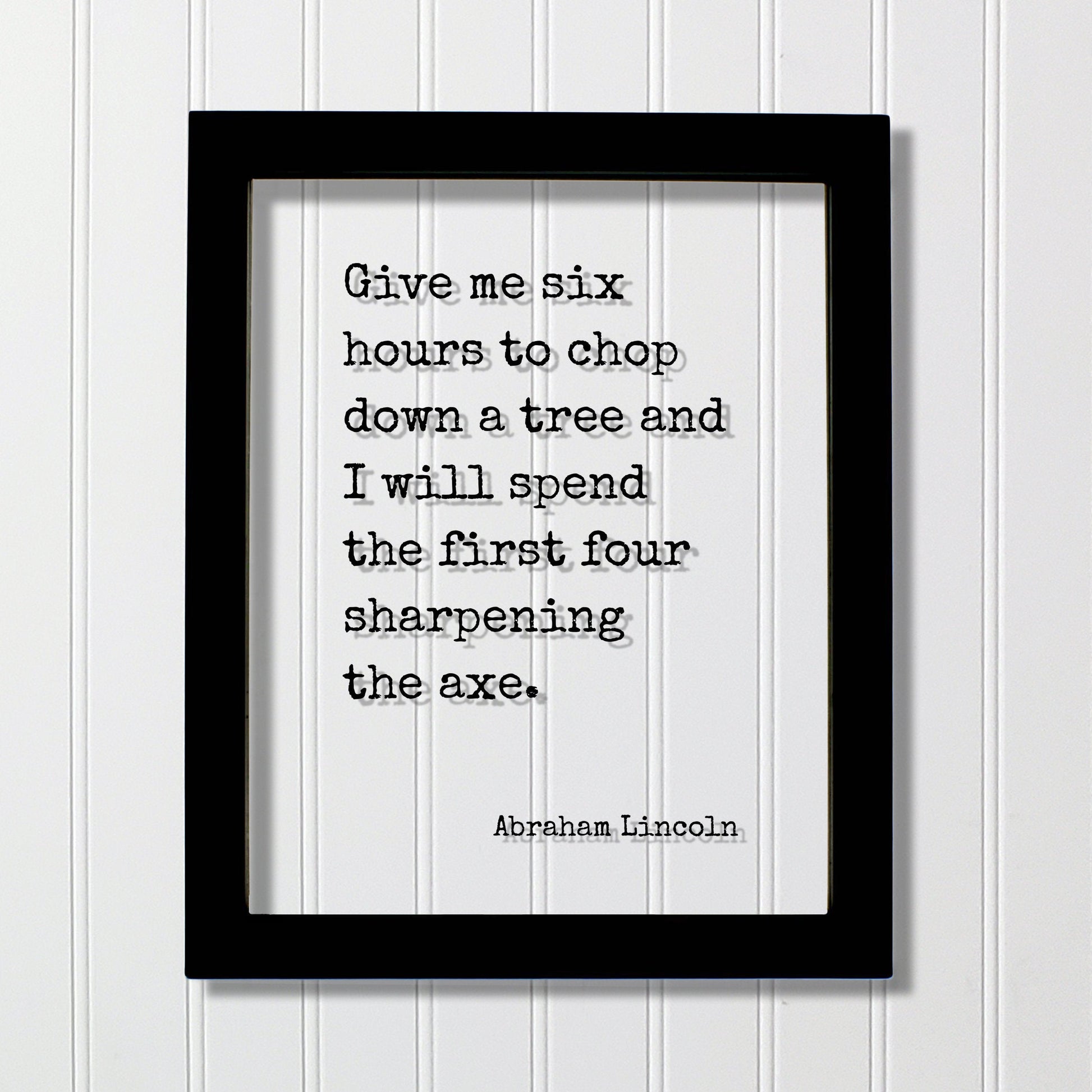 Abraham Lincoln - Floating Quote - Give me six hours to chop down a tree I will spend the first four sharpening the axe - Prepared Planning