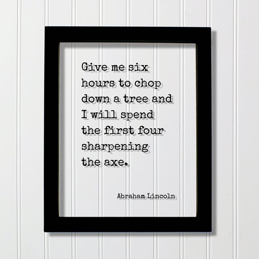 Abraham Lincoln - Floating Quote - Give me six hours to chop down a tree I will spend the first four sharpening the axe - Prepared Planning