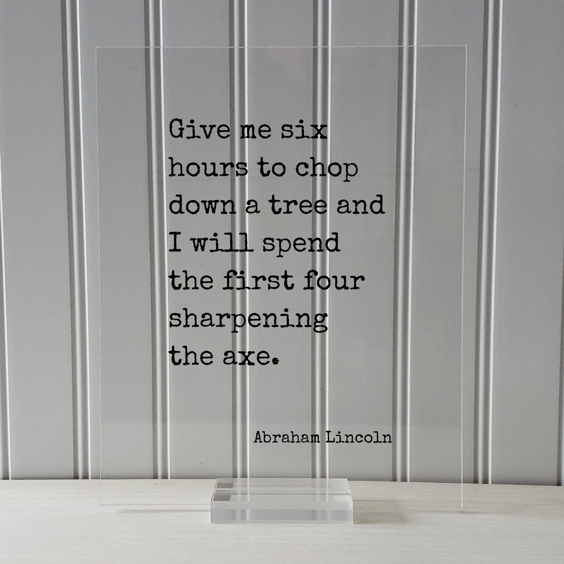 Abraham Lincoln - Floating Quote - Give me six hours to chop down a tree I will spend the first four sharpening the axe - Prepared Planning