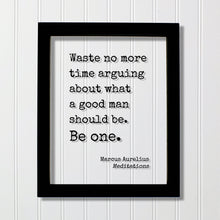 Marcus Aurelius - Meditations - Floating Quote - Waste no more time arguing about what a good man should be. Be one - Leader Leadership