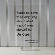 Marcus Aurelius - Meditations - Floating Quote - Waste no more time arguing about what a good man should be. Be one - Leader Leadership