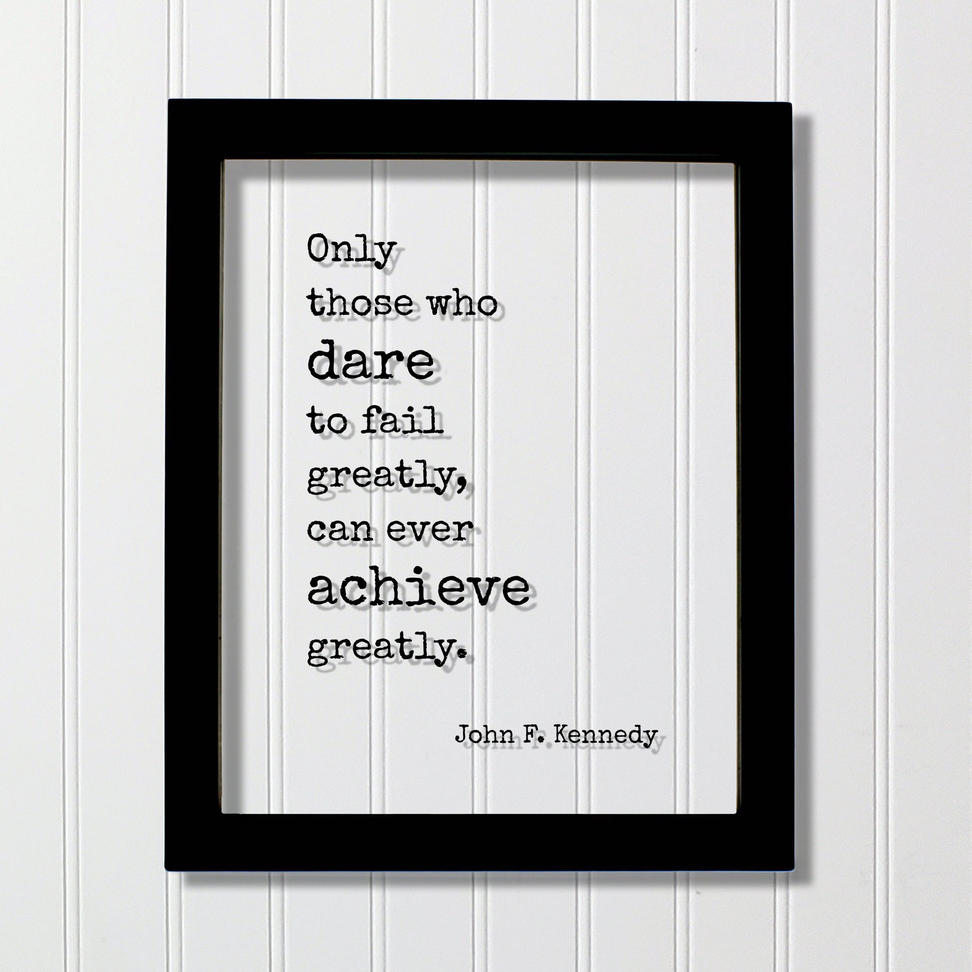 John F. Kennedy - Floating Quote Only those who dare to fail greatly can ever achieve greatly. Business Achievement Entrepreneur Leadership