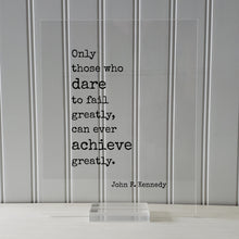 John F. Kennedy - Floating Quote Only those who dare to fail greatly can ever achieve greatly. Business Achievement Entrepreneur Leadership