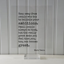 Mark Twain - Keep away from people who try to belittle your ambitions. the really great make you feel that you, too, can become great.