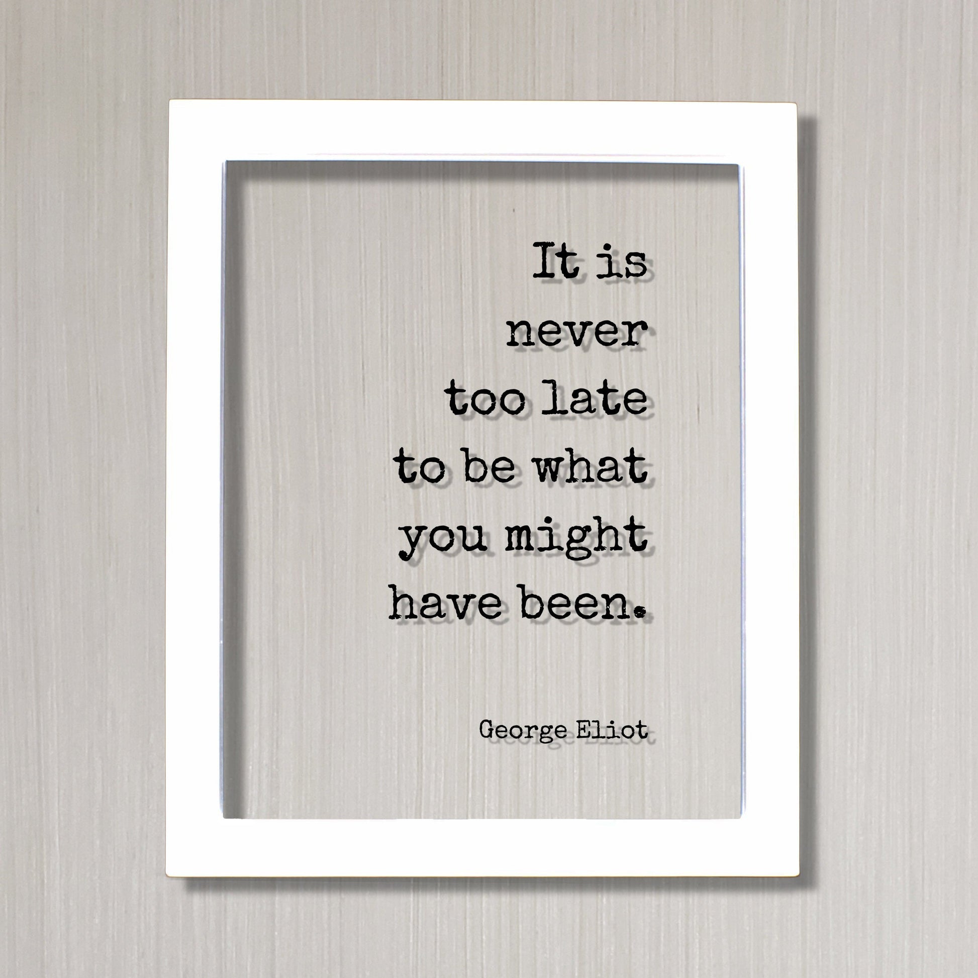George Eliot - Floating Quote - It is never too late to be what you might have been. - Quote Art Print - Motivational Inspirational