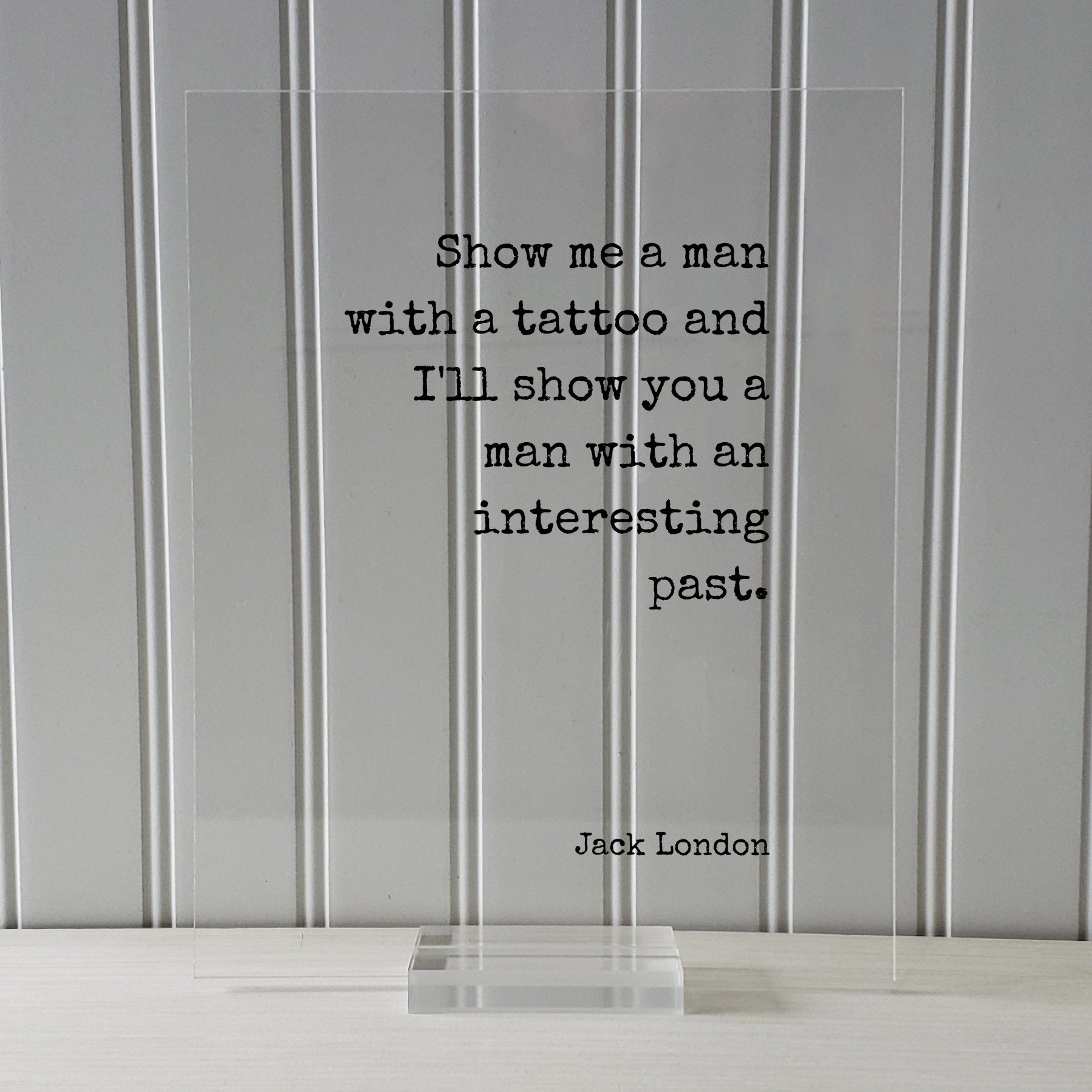 Jack London - Floating Quote - Show me a man with a tattoo and I'll show you a man with an interesting past - Tattoo Shop Sign Artist Gift