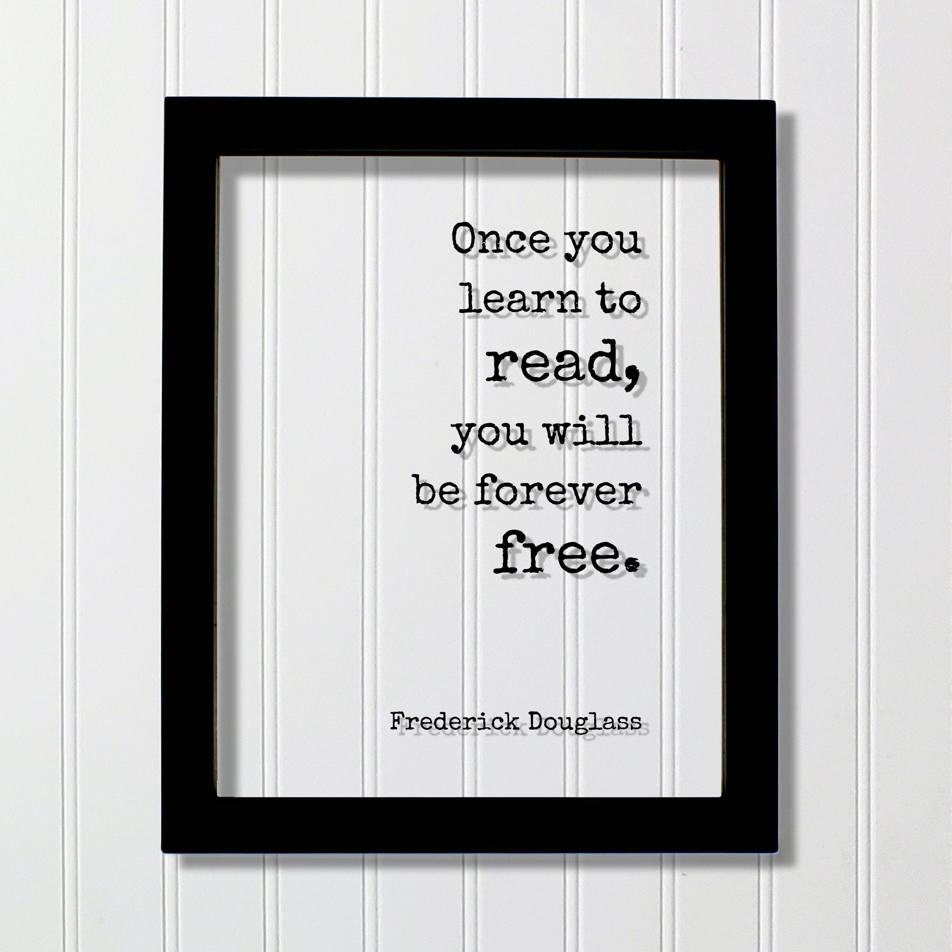 Frederick Douglass - Once you learn to read, you will be forever free - Floating Quote - Reading Teacher Education Learning Bookworm Reader