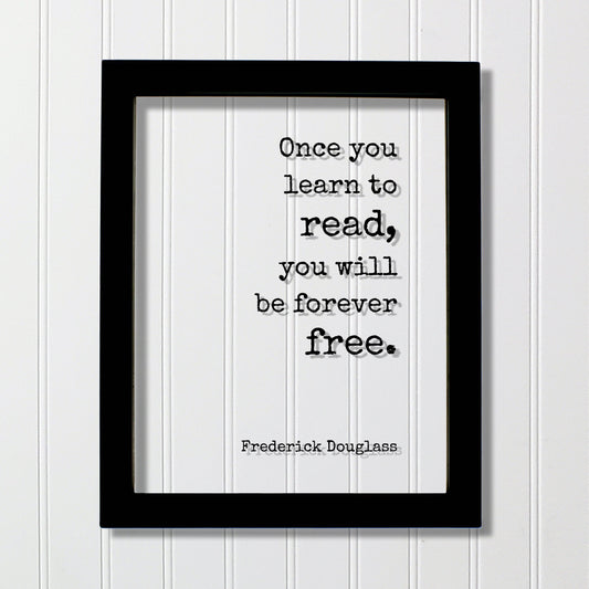 Frederick Douglass - Once you learn to read, you will be forever free - Floating Quote - Reading Teacher Education Learning Bookworm Reader