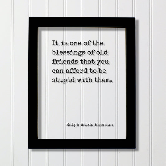 It is one of the blessings of old friends that you can afford to be stupid with them - Ralph Waldo Emerson - Gift for Friend Friendship Sign