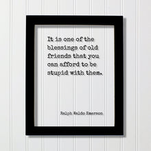 It is one of the blessings of old friends that you can afford to be stupid with them - Ralph Waldo Emerson - Gift for Friend Friendship Sign