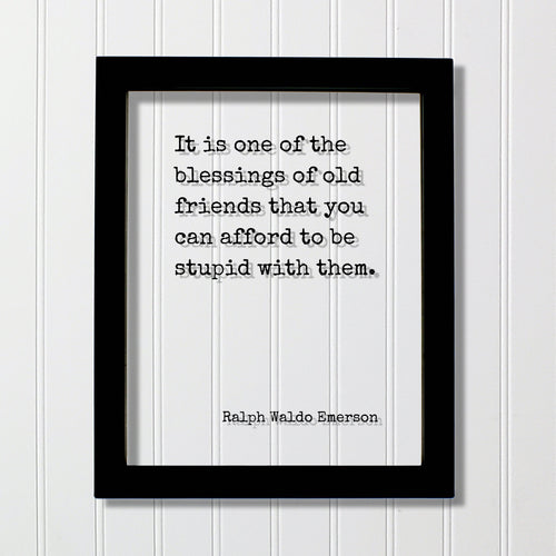 It is one of the blessings of old friends that you can afford to be stupid with them - Ralph Waldo Emerson - Gift for Friend Friendship Sign
