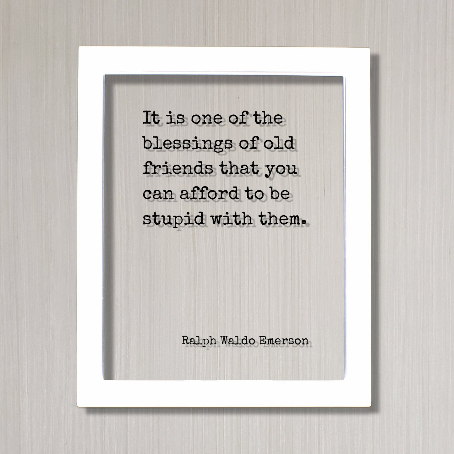 It is one of the blessings of old friends that you can afford to be stupid with them - Ralph Waldo Emerson - Gift for Friend Friendship Sign
