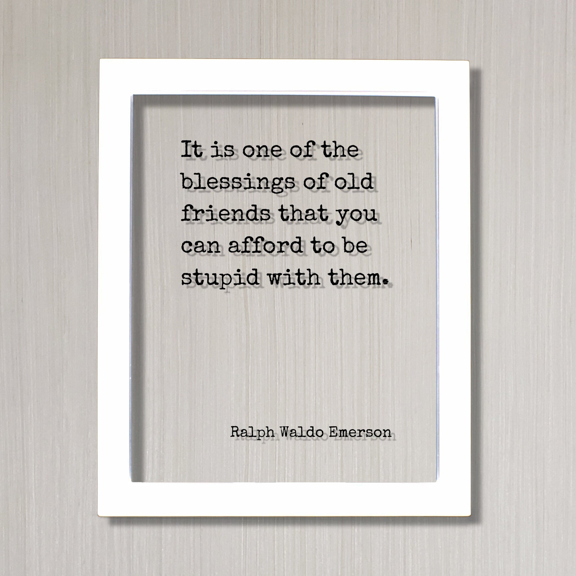 It is one of the blessings of old friends that you can afford to be stupid with them - Ralph Waldo Emerson - Gift for Friend Friendship Sign