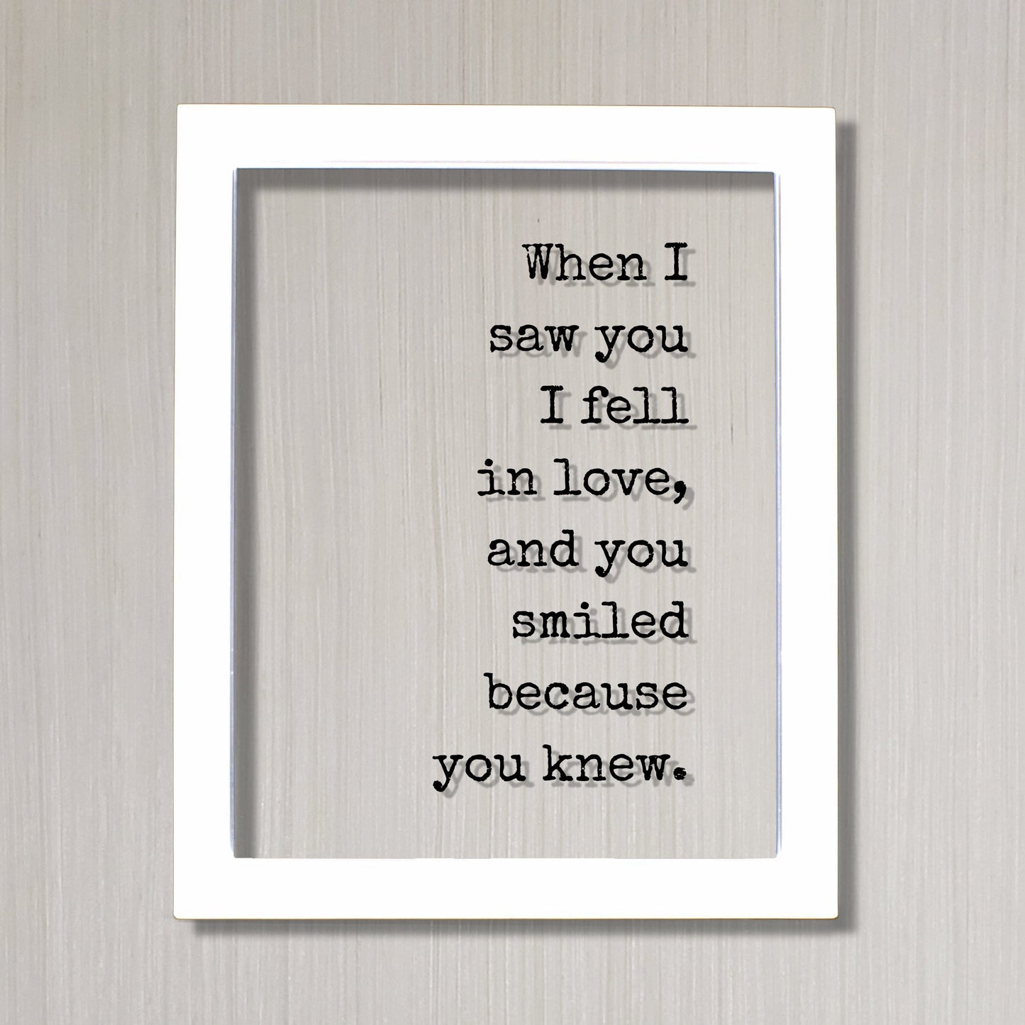When I saw you I fell in love, and you smiled because you knew - Quote - Romantic Anniversary Gift for Wife Girlfriend - Love At First Sight