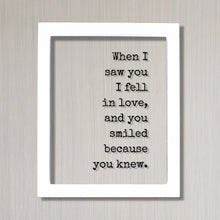 When I saw you I fell in love, and you smiled because you knew - Quote - Romantic Anniversary Gift for Wife Girlfriend - Love At First Sight