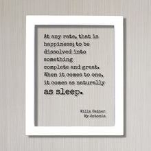 Willa Cather - Floating Quote - that is happiness something complete and great. it comes as naturally as sleep - My Antonia - Sign Plaque
