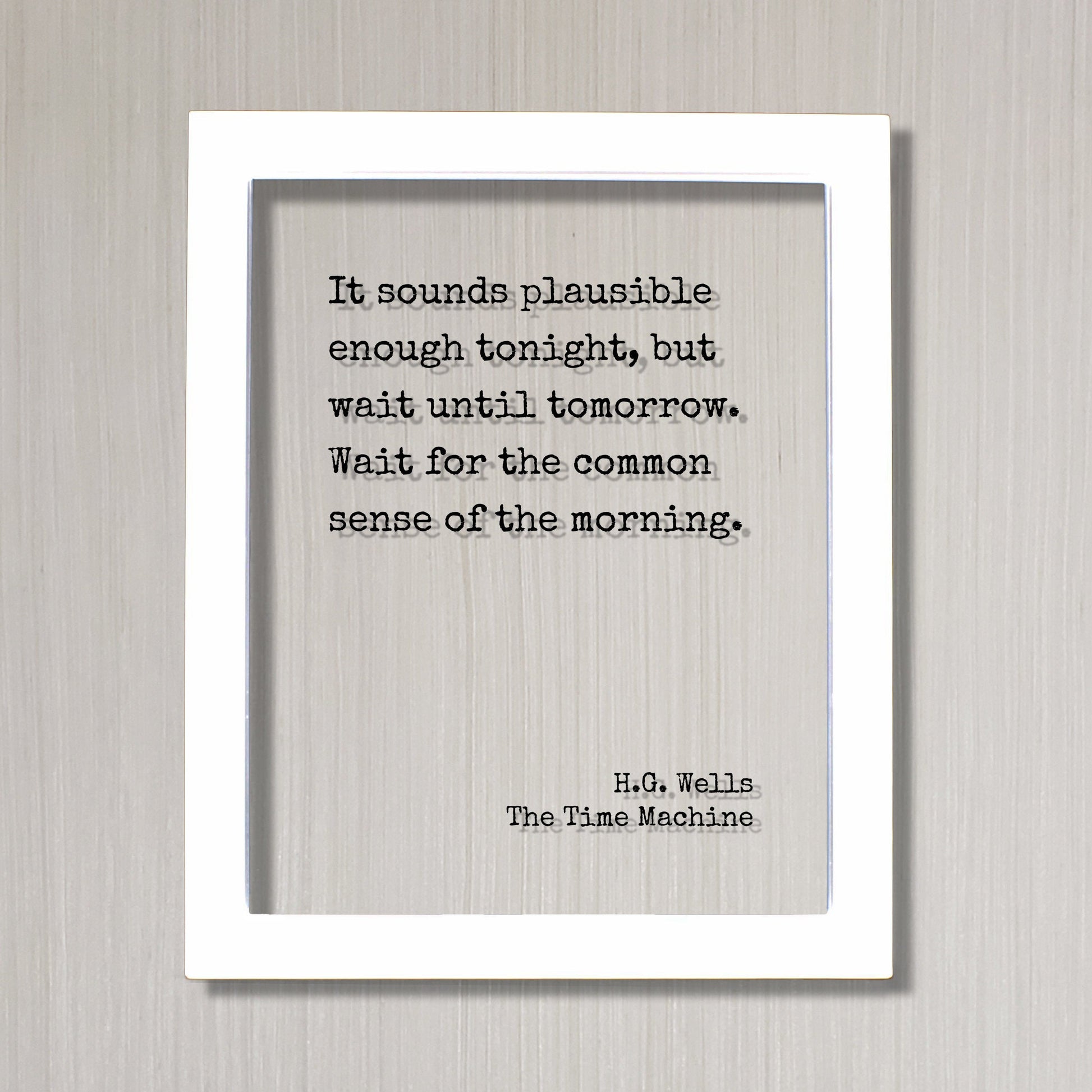 H.G. Wells - The Time Machine - Floating Quote - It sounds plausible enough tonight wait until tomorrow for the common sense of the morning