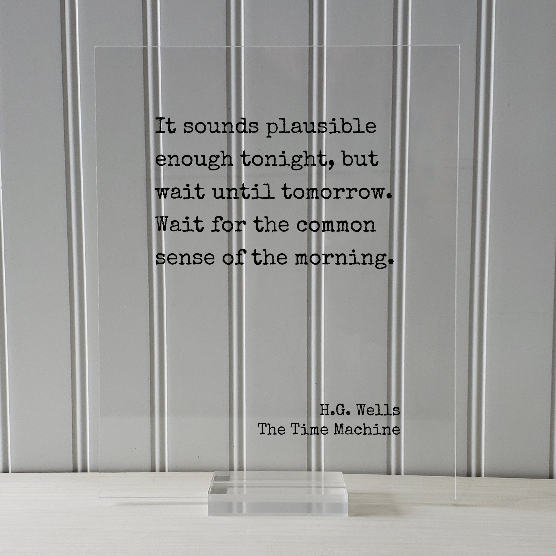 H.G. Wells - The Time Machine - Floating Quote - It sounds plausible enough tonight wait until tomorrow for the common sense of the morning
