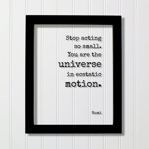 Stop acting so small. You are the universe in ecstatic motion - Rumi - Floating Quote - Framed Transparent Art - Motivational Inspirational