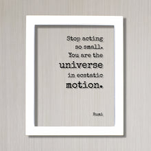 Stop acting so small. You are the universe in ecstatic motion - Rumi - Floating Quote - Framed Transparent Art - Motivational Inspirational