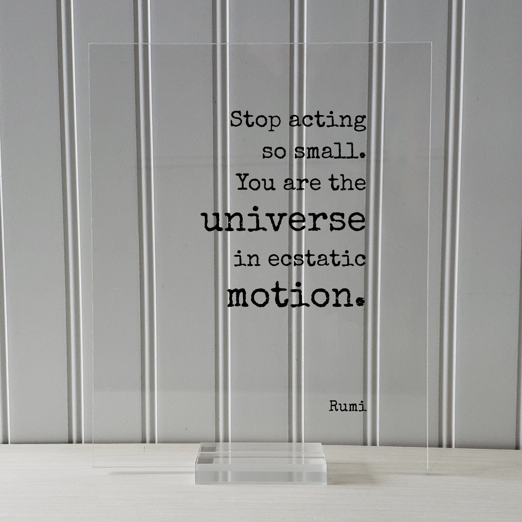 Stop acting so small. You are the universe in ecstatic motion - Rumi - Floating Quote - Framed Transparent Art - Motivational Inspirational