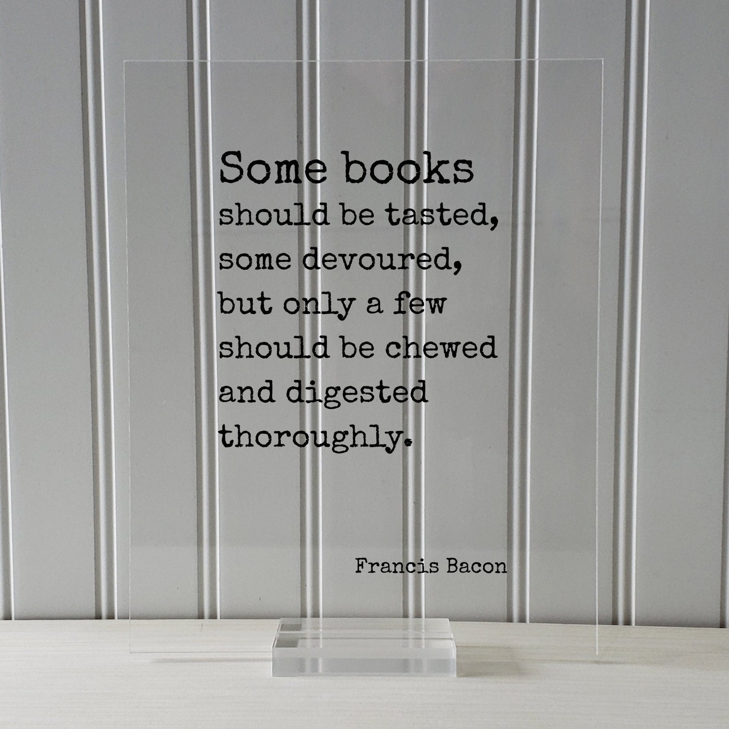 Francis Bacon - Quote - Some books should be tasted, some devoured, but only a few should be chewed and digested thoroughly - Bibliophile