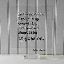 Robert Frost - Floating Quote - In three words I can sum up everything I've learned about life: it goes on. - Quote Art Print