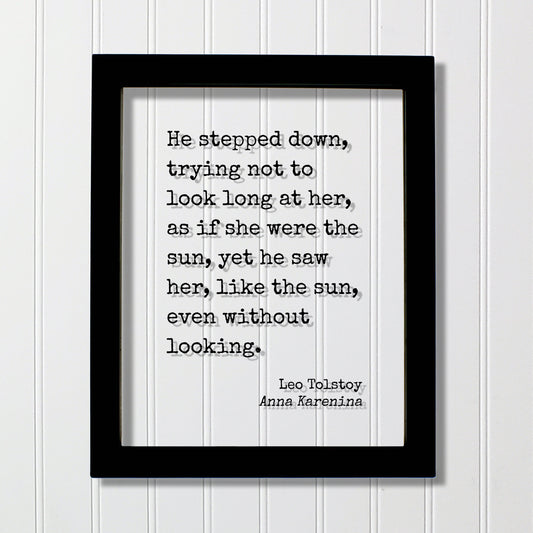Leo Tolstoy - Anna Karenina - He stepped down trying not to look long at her as if she were the sun he saw her like the sun without looking.