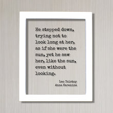 Leo Tolstoy - Anna Karenina - He stepped down trying not to look long at her as if she were the sun he saw her like the sun without looking.