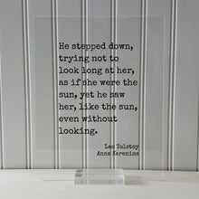 Leo Tolstoy - Anna Karenina - He stepped down trying not to look long at her as if she were the sun he saw her like the sun without looking.