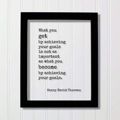 Henry David Thoreau - What you get by achieving your goals is not as important as what you become by achieving your goals - Achievement
