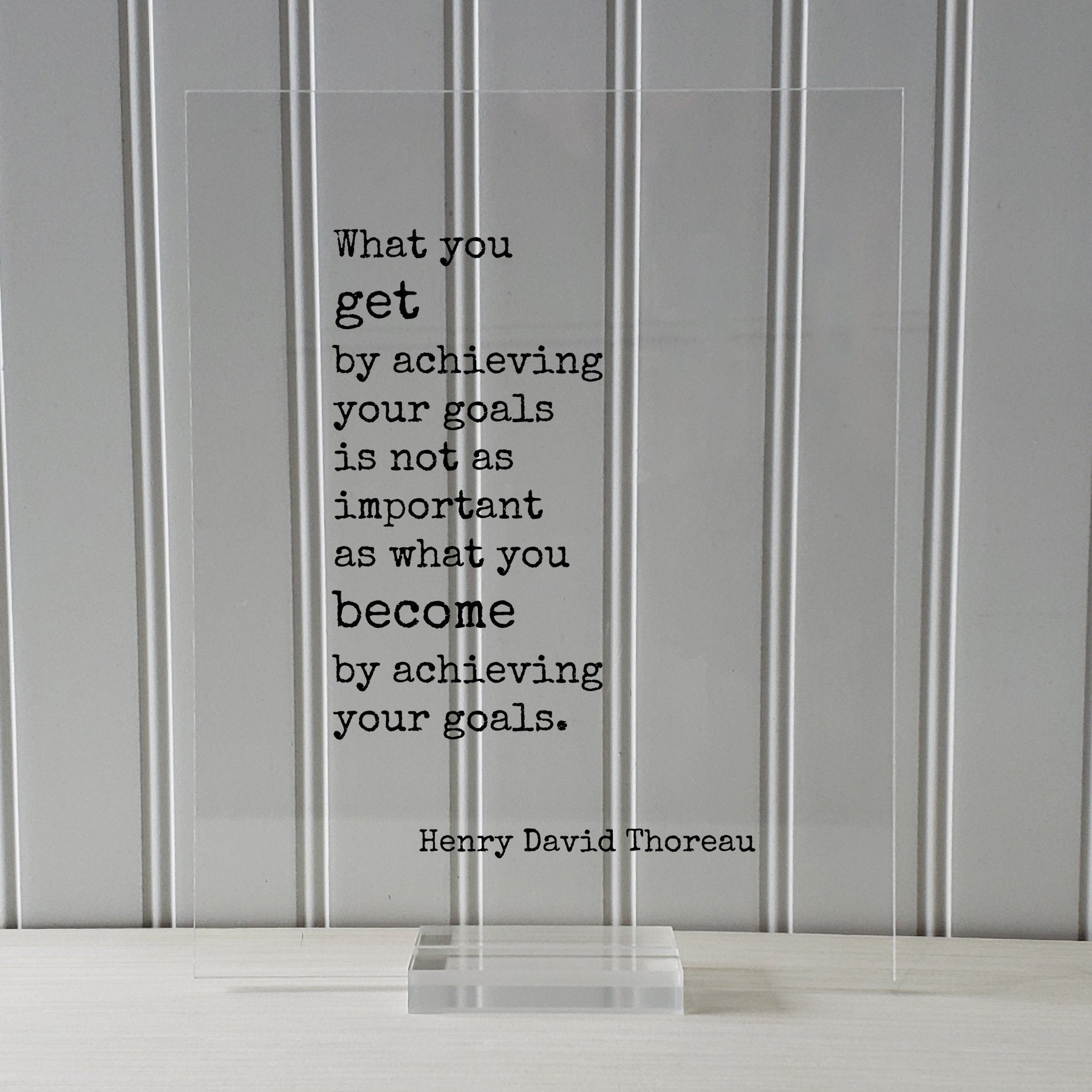 Henry David Thoreau - What you get by achieving your goals is not as important as what you become by achieving your goals - Achievement