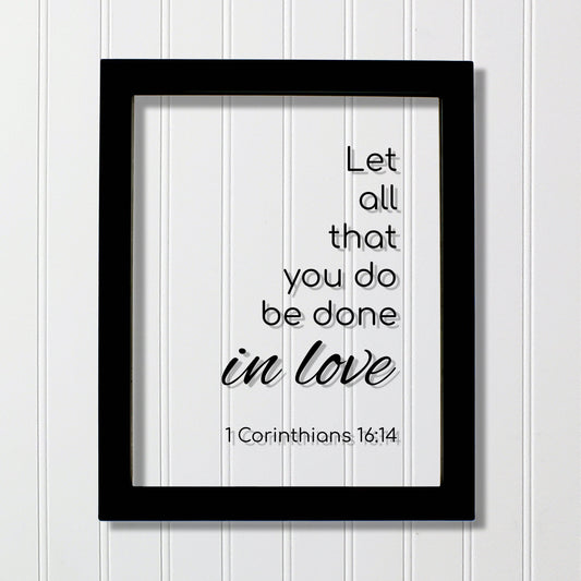 1 Corinthians 16:14 - Let all that you do be done in love - Floating Quote Scripture Frame - Bible Verse - Christian Decor Wall Art