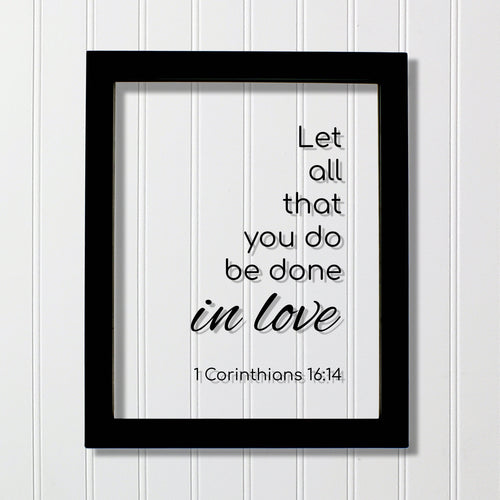 1 Corinthians 16:14 - Let all that you do be done in love - Floating Quote Scripture Frame - Bible Verse - Christian Decor Wall Art