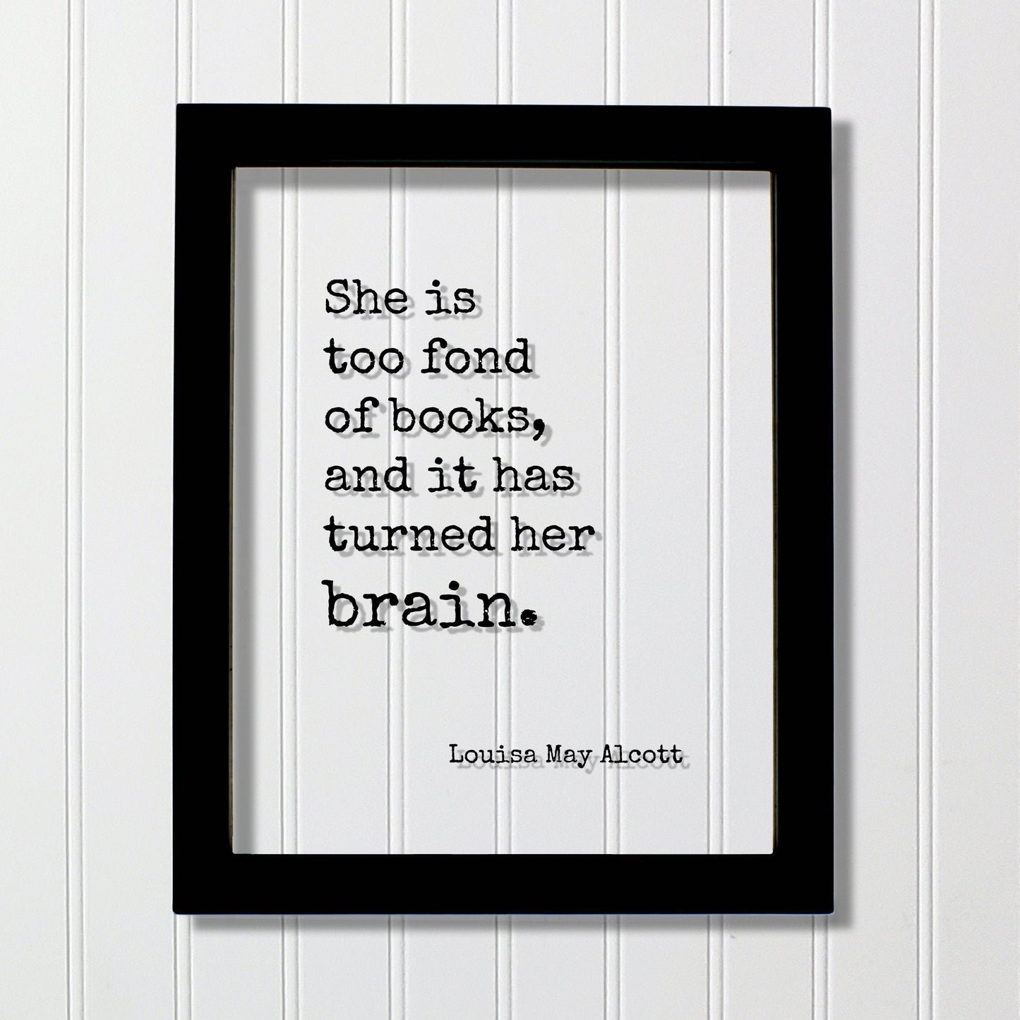 Louisa May Alcott - Floating Quote - She is too fond of books and it has turned her brain - Quote Book Lover Worm Bibliophile Librarian Sign