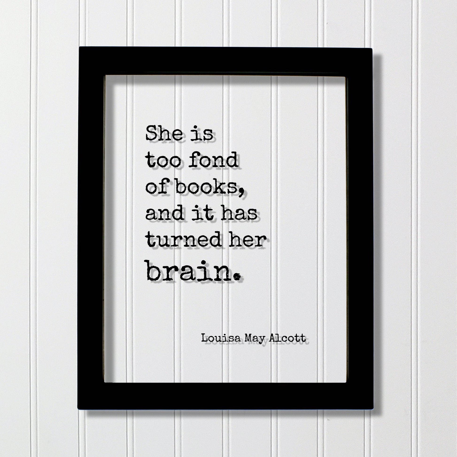 Louisa May Alcott - Floating Quote - She is too fond of books and it has turned her brain - Quote Book Lover Worm Bibliophile Librarian Sign