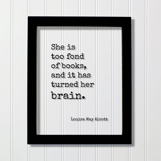 Louisa May Alcott - Floating Quote - She is too fond of books and it has turned her brain - Quote Book Lover Worm Bibliophile Librarian Sign