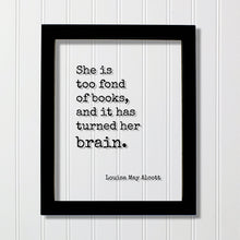 Louisa May Alcott - Floating Quote - She is too fond of books and it has turned her brain - Quote Book Lover Worm Bibliophile Librarian Sign