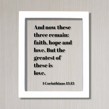 1 Corinthians 13:13 - And now these three remain faith, hope and love. But the greatest of these is love - Scripture Frame - Bible Verse